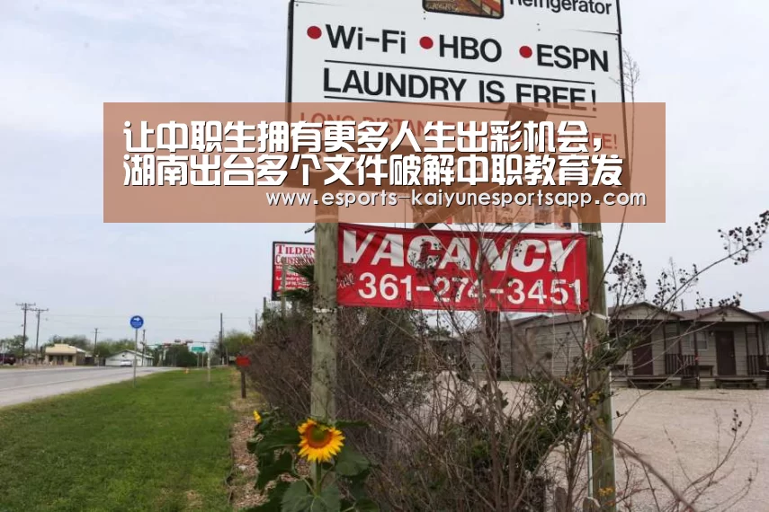 让中职生拥有更多人生出彩机会,湖南出台多个文件破解中职教育发展难题_ LOL直播(图4) 开云电竞