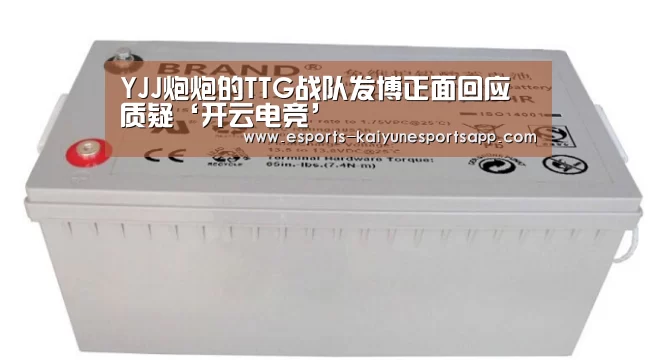 YJJ炮炮的TTG战队发博正面回应质疑‘开云电竞’(图2) 电竞官网