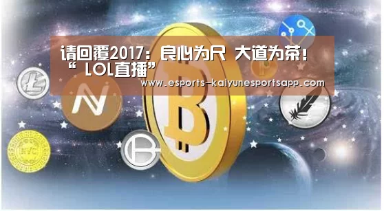 请回覆2017:良心为尺 大道为茶!“ LOL直播”(图1) 电竞官网