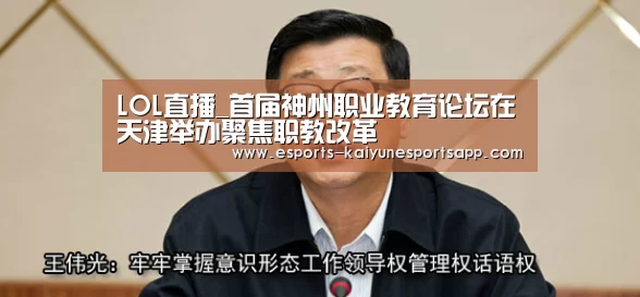 LOL直播_首届神州职业教育论坛在天津举办聚焦职教改革(图1) LOL直播